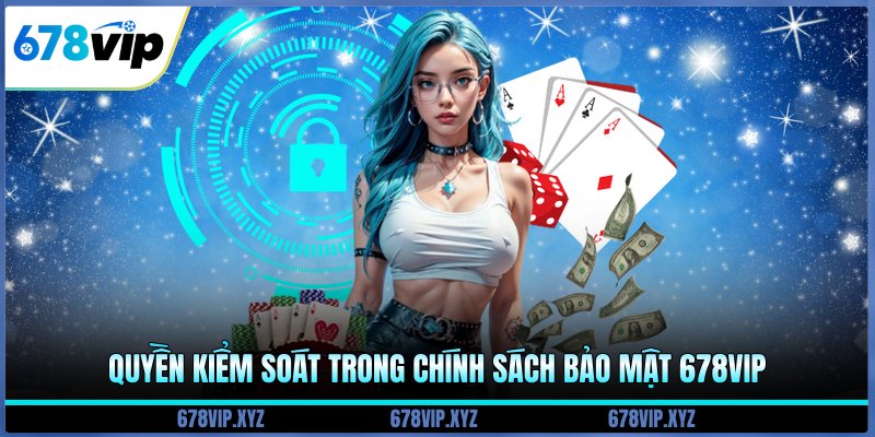 Quyền kiểm soát trong chính sách bảo mật 678vip