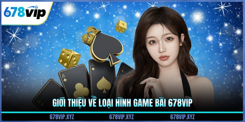 Giới thiệu về loại hình game bài 678vip 