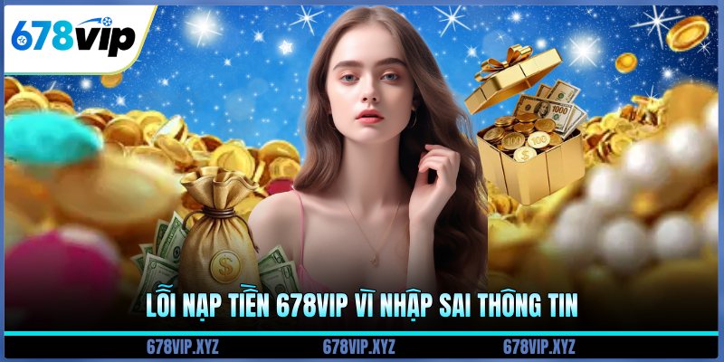 Lỗi nạp tiền 678vip vì nhập sai thông tin