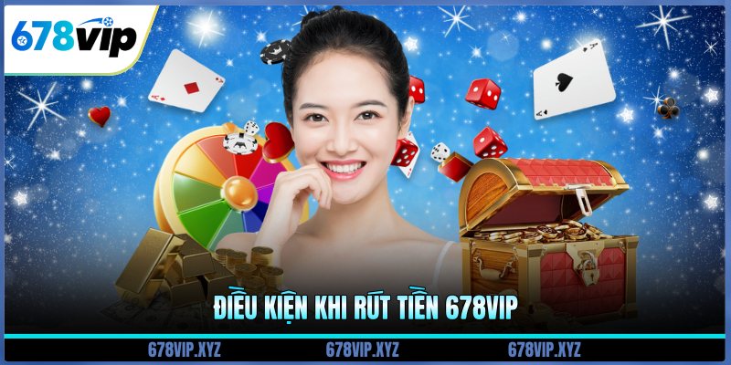 Điều kiện khi rút tiền 678vip