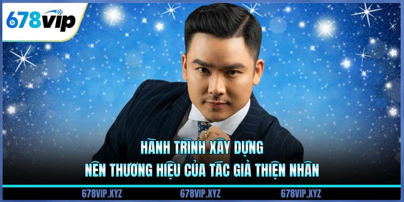 Hành trình xây dựng nên thương hiệu của tác giả Thiện Nhân