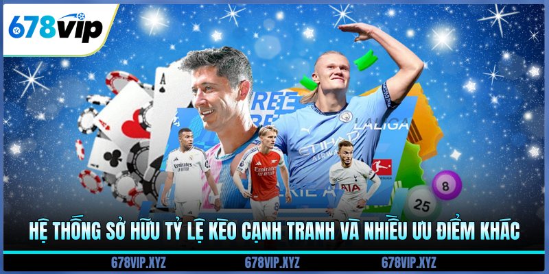 Hệ thống sở hữu tỷ lệ kèo cạnh tranh và nhiều ưu điểm khác
