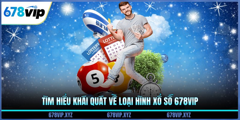 Tìm hiểu khái quát về loại hình xổ số 678vip